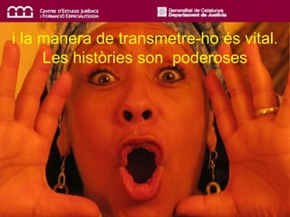 i la manera de transmetre-ho és vital.
Les històries son poderoses
 