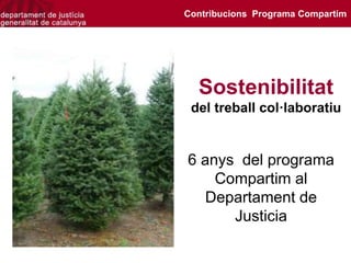 Sostenibilitat
del treball col·laboratiu
6 anys del programa
Compartim al
Departament de
Justicia
Contribucions Programa Compartim
 