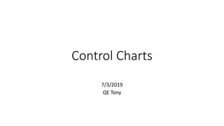 Control Charts
7/3/2019
QE Tony
 