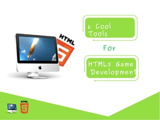 6 Cool
Tools

   For

HTML5 Game
Development
 