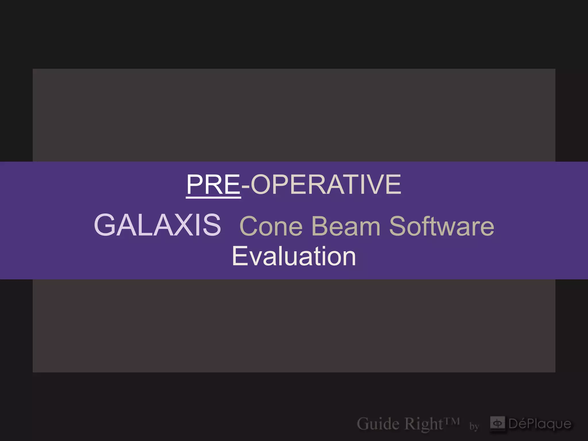 PRE-OPERATIVE
GALAXIS Cone Beam Software
        Evaluation
 