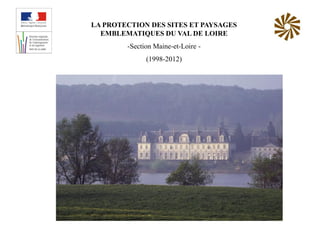 LA PROTECTION DES SITES ET PAYSAGES
  EMBLEMATIQUES DU VAL DE LOIRE
        -Section Maine-et-Loire -
              (1998-2012)
 