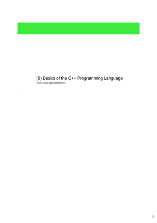 1
Nico Ludwig (@ersatzteilchen)
(6) Basics of the C++ Programming Language
 