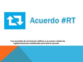 *Los acuerdos de convivencia ratifican y se suman a todas las
reglamentaciones establecidas para toda la escuela.
 