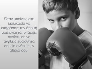 Όταν μπαίνεις στη
διαδικασία να
εκφράσεις την άποψή
σου ανοιχτά, υπάρχει
περίπτωση να
αγγίξεις ευαίσθητα
σημεία ανθρώπων
άθελά σου.
 