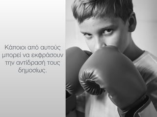 Κάποιοι από αυτούς
μπορεί να εκφράσουν
την αντίδρασή τους
δημοσίως.
 