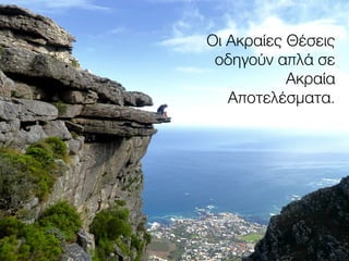 Οι Ακραίες Θέσεις
οδηγούν απλά σε
Ακραία
Αποτελέσματα.
 