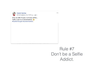 Rule #7
Don’t be a Selﬁe
Addict.
 