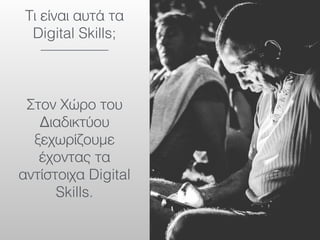 Τι είναι αυτά τα
Digital Skills;
Στον Χώρο του
Διαδικτύου
ξεχωρίζουμε
έχοντας τα
αντίστοιχα Digital
Skills.
 