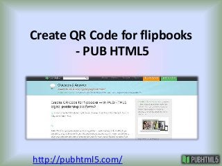 Create QR Code for flipbooks 
- PUB HTML5 
http://pubhtml5.com/ 
 