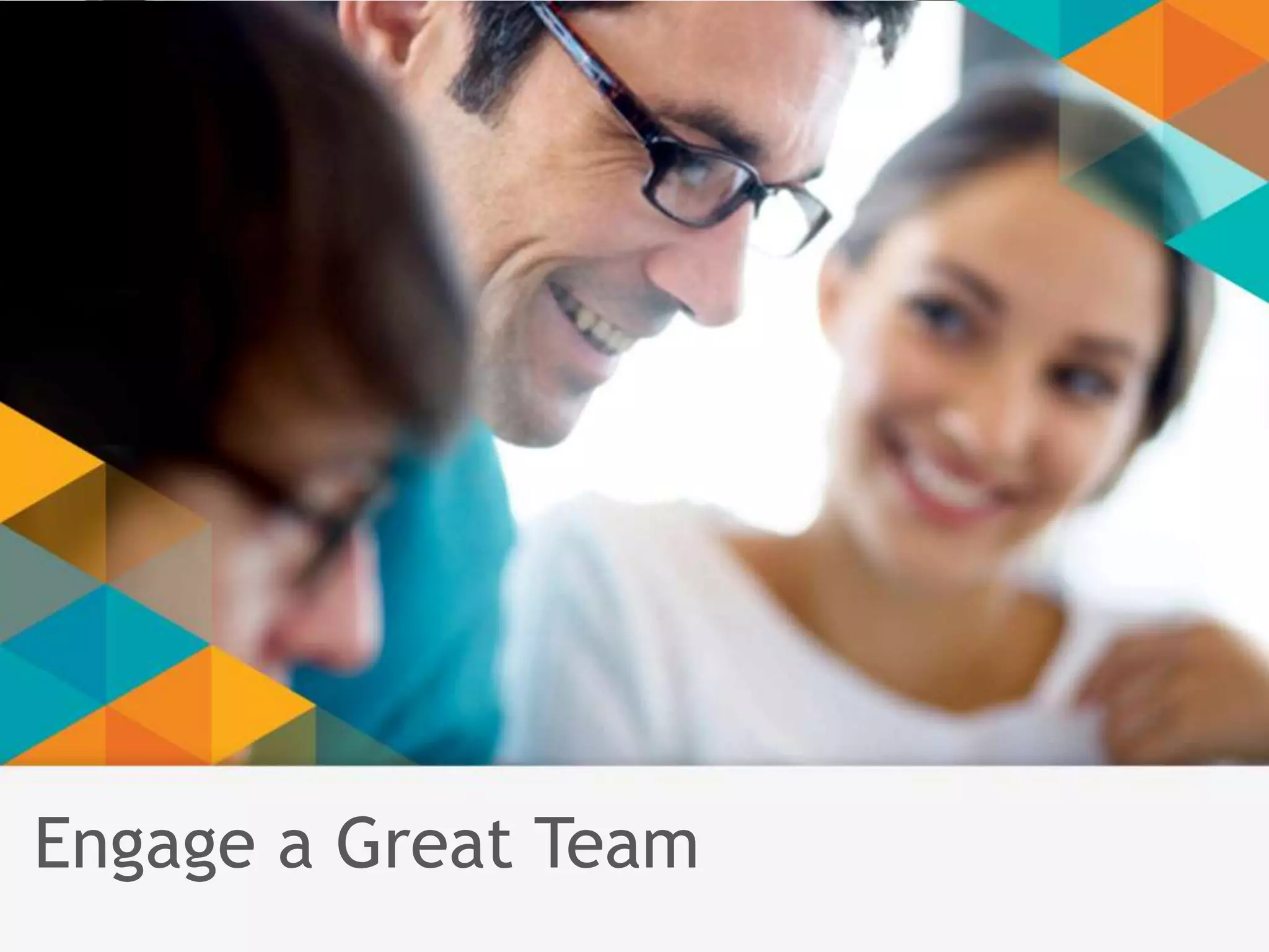 Engage a Great Team 
 