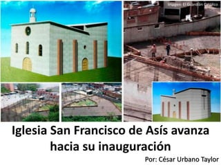 Iglesia San Francisco de Asís avanza
hacia su inauguración
Por: César Urbano Taylor
Imagen: El Guardián Católico
 