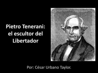Pietro Tenerani:
el escultor del
Libertador
Por: César Urbano Taylor.
 