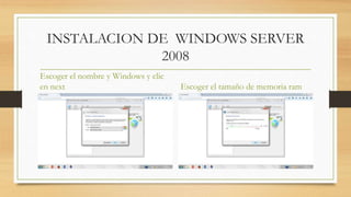 INSTALACION DE WINDOWS SERVER
2008
Escoger el nombre y Windows y clic
en next Escoger el tamaño de memoria ram
 