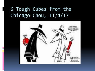 6 Tough Cubes from the
Chicago Chou, 11/4/17
 