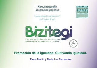 Promoción de la Igualdad. Cultivando Igualdad.
Elena Martín y Maria Luz Fernández
 