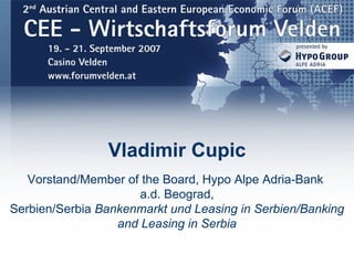 Vladimir Cupic Vorstand/Member of the Board, Hypo Alpe Adria-Bank  a.d. Beograd, Serbien/Serbia  Bankenmarkt und Leasing in Serbien/Banking and Leasing in Serbia 