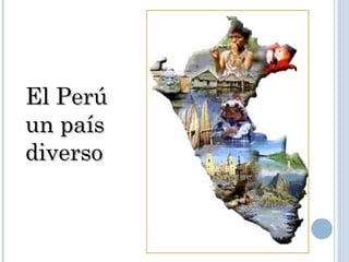 El PerúEl Perú
un paísun país
diversodiverso
 