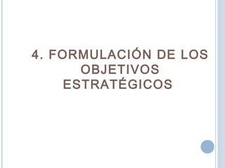 4. FORMULACIÓN DE LOS
OBJETIVOS
ESTRATÉGICOS
 