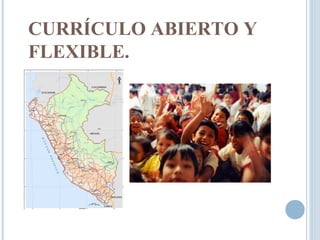 CURRÍCULO ABIERTO Y
FLEXIBLE.
 