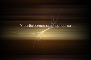 Y participemos en el concurso

 