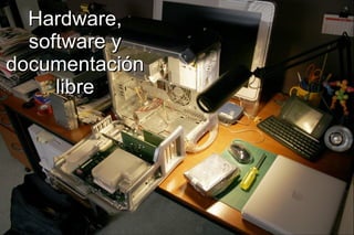 Hardware,
software y
documentación
libre

 