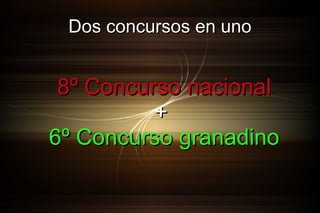 Dos concursos en uno

8º Concurso nacional
+
6º Concurso granadino

 