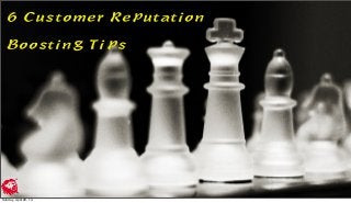 6 Customer Reputation
Boosting Tips
Sunday, April 20, 14
 
