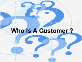 Who Is A Customer ? 