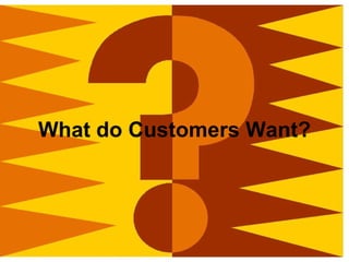 What do Customers Want? 