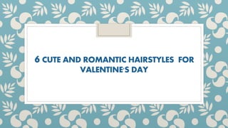 6CUTE AND ROMANTIC HAIRSTYLES FOR
VALENTINE'S DAY
 