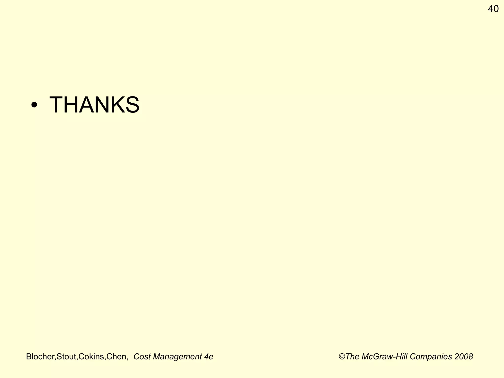 Blocher,Stout,Cokins,Chen, Cost Management 4e ©The McGraw-Hill Companies 2008
• THANKS
40
 
