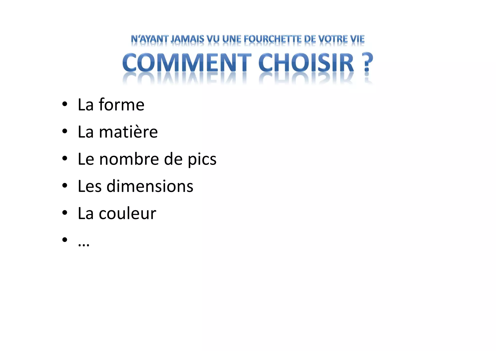 • La forme
• La matière
• Le nombre de pics
• Les dimensions
• La couleur
• …
 