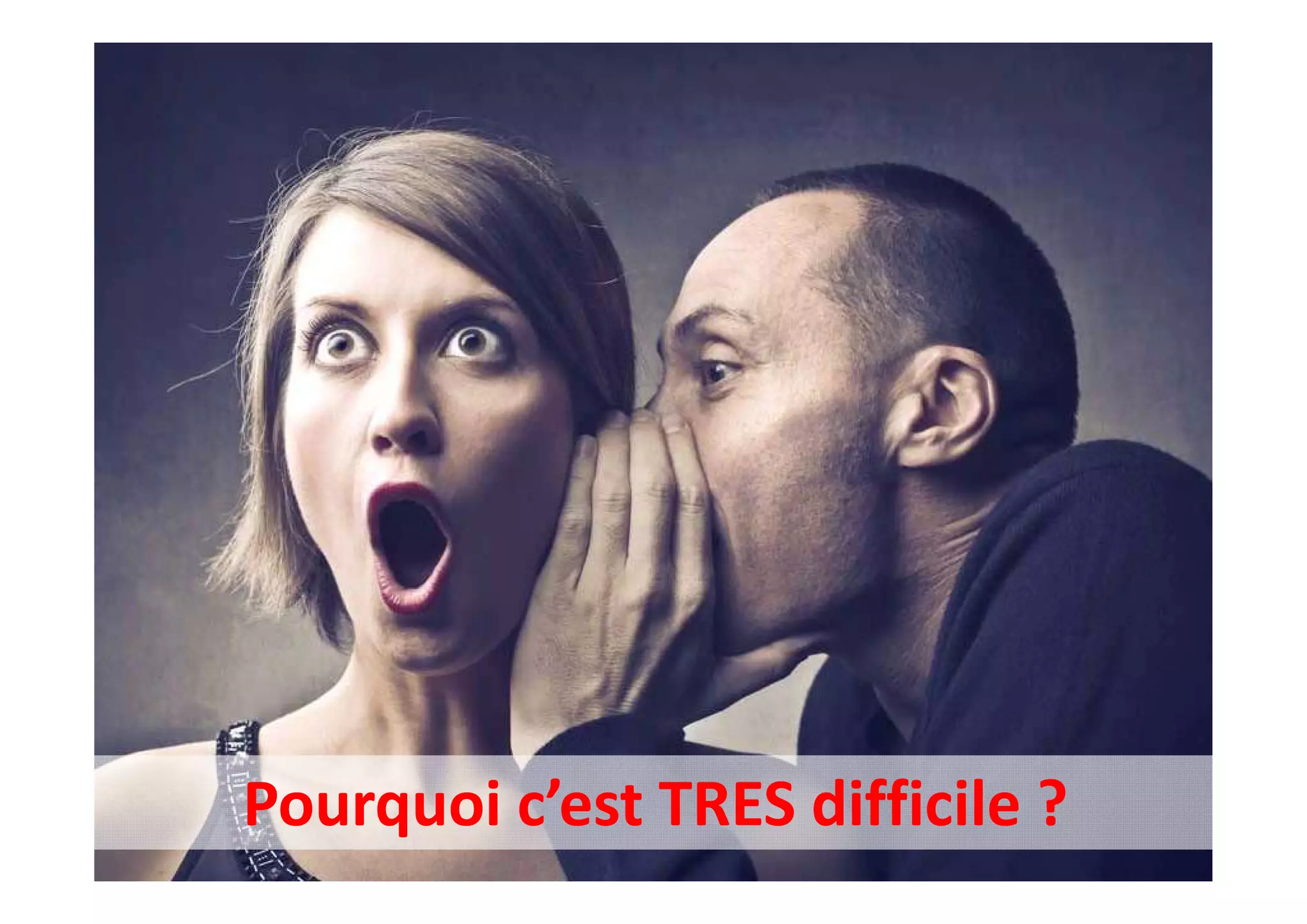 Pourquoi c’est TRES difficile ?
 