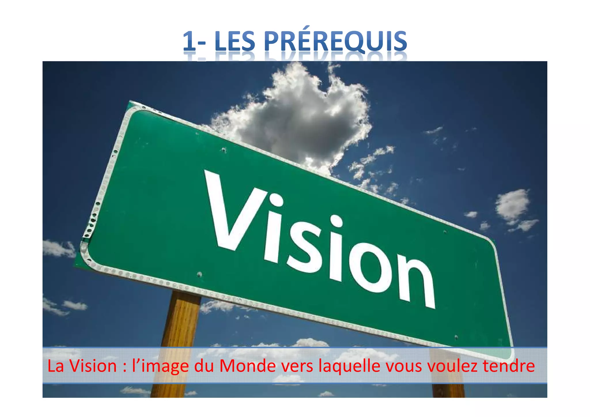 La Vision : l’image du Monde vers laquelle vous voulez tendre
 