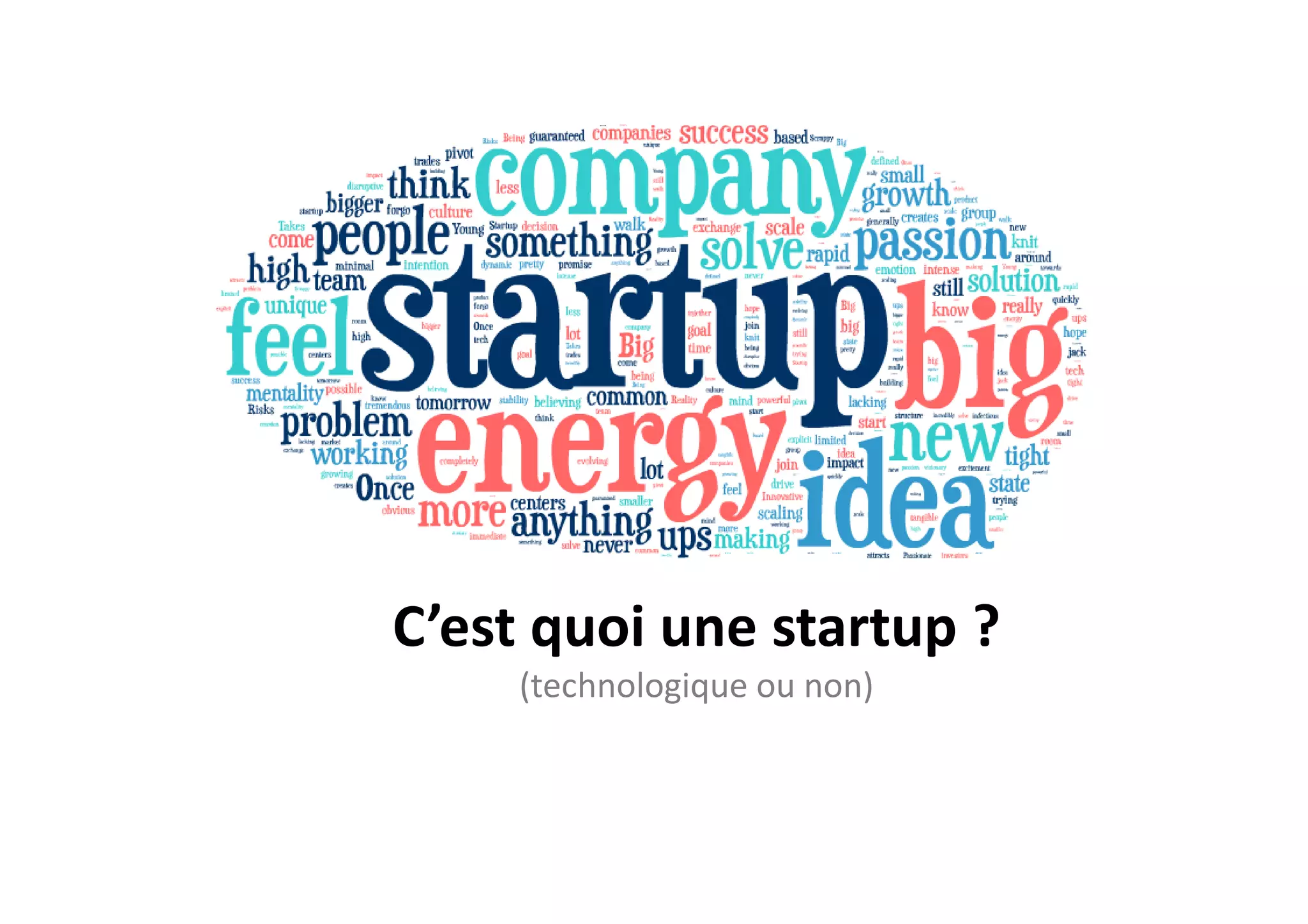 C’est quoi une startup ?
(technologique ou non)
 