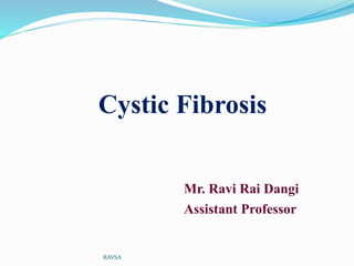 Mr. Ravi Rai Dangi
Assistant Professor
Cystic Fibrosis
RAVSA
 