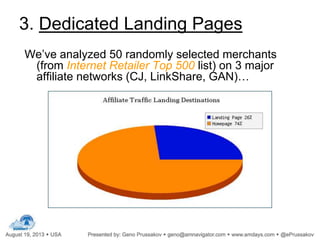 We’ve analyzed 50 randomly selected merchants
(from Internet Retailer Top 500 list) on 3 major
affiliate networks (CJ, LinkShare, GAN)…
3. Dedicated Landing Pages
 