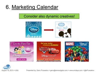 6. Marketing Calendar
Consider also dynamic creatives!
 