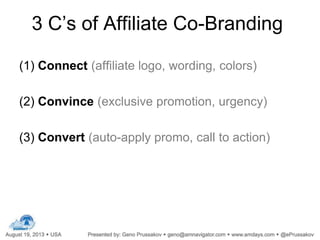 3 C’s of Affiliate Co-Branding
(1) Connect (affiliate logo, wording, colors)
(2) Convince (exclusive promotion, urgency)
(3) Convert (auto-apply promo, call to action)
 