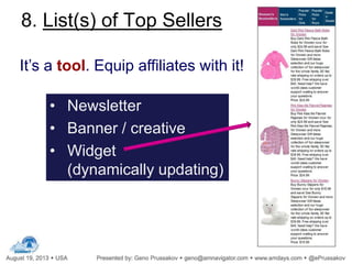 8. List(s) of Top Sellers
It’s a tool. Equip affiliates with it!
• Newsletter
• Banner / creative
• Widget
(dynamically updating)
 