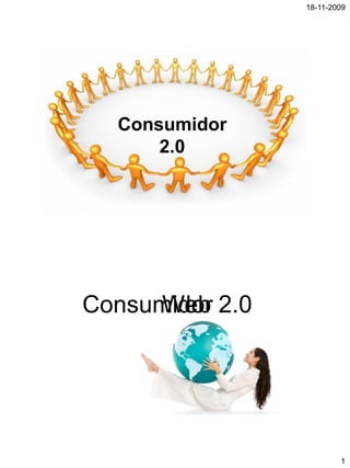 18-11-2009
1
Consumidor
2.0
2.0WebConsumidor
 