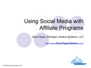 Using Social Media with Affiliate Programs Dave Taylor, Principal, Intuitive Systems, LLC http://www. DaveTaylorOnline .com/ (c) 2009 by Intuitive Systems, LLC 