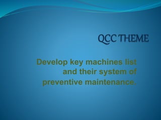 Develop key machines list
and their system of
preventive maintenance.
 