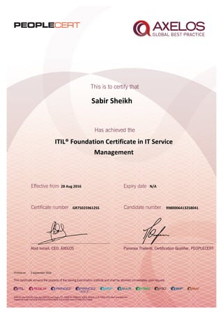 Sabir Sheikh
ITIL® Foundation Certificate in IT Service
Management
28 Aug 2016
GR750259612SS
Printed on 2 September 2016
N/A
9980006413258041
 