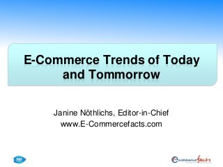 E-Commerce Trends of Today
and Tommorrow
Janine Nöthlichs, Editor-in-Chief
www.E-Commercefacts.com
 