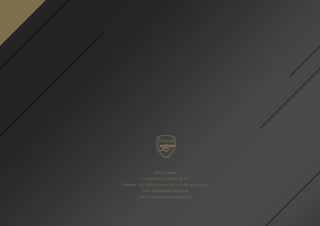 Highbury House
75 Drayton Park, London, N5 1BU
Telephone: +44 (0)845 262 0001 Fax: + 44 (0) 207 704 4551
Email: hospitality@arsenal.co.uk
Web: premiumconcierge.arsenal.com
 
