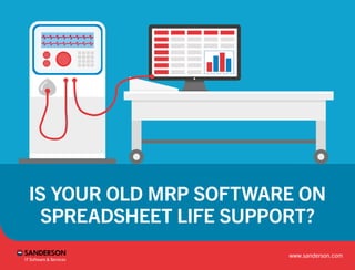 IS YOUR OLD MRP SOFTWARE ON
SPREADSHEET LIFE SUPPORT?
www.sanderson.com
 