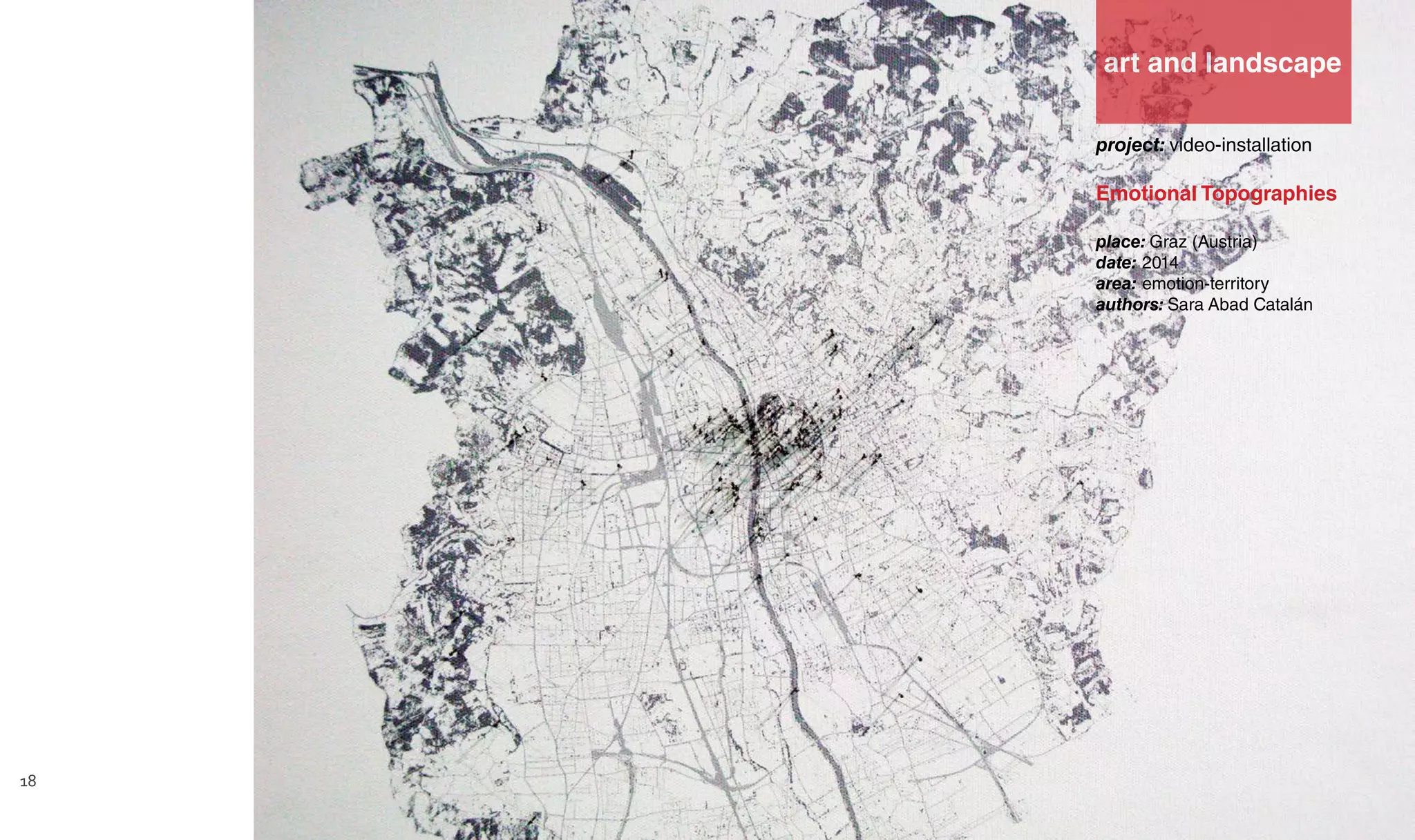 18
project: video-installation
Emotional Topographies
place: Graz (Austria)
date: 2014
area: emotion-territory
authors: Sara Abad Catalán
art and landscape
 