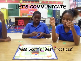 LET’S COMMUNICATE
Miss Scott’s “Best Practices”
 